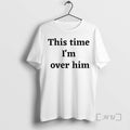 Officials This Time Im Over Him Tee Shirt Sweater