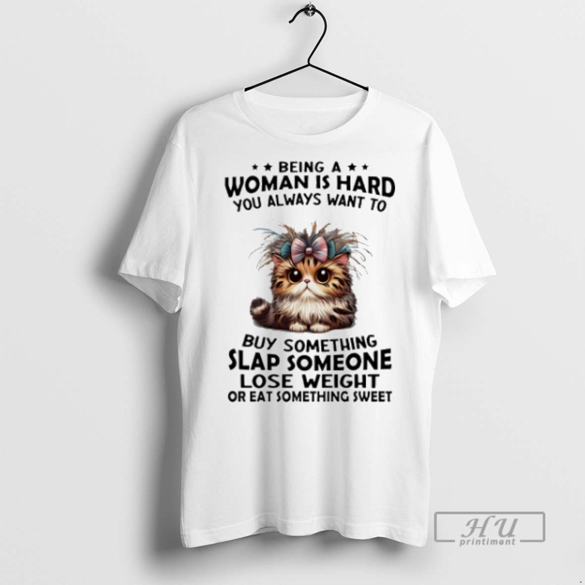 Officials Trending Cat Being A Woman Is Hard You Always Want To Buy Something Slap