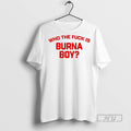 Officials Trending Who The Fuck Is Burna Boy T Shirt Sweatshirt Hoodies