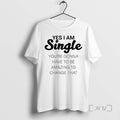 Officials Yes I Am Single Youre Gonna Have To Be Amazing To Change That Tee