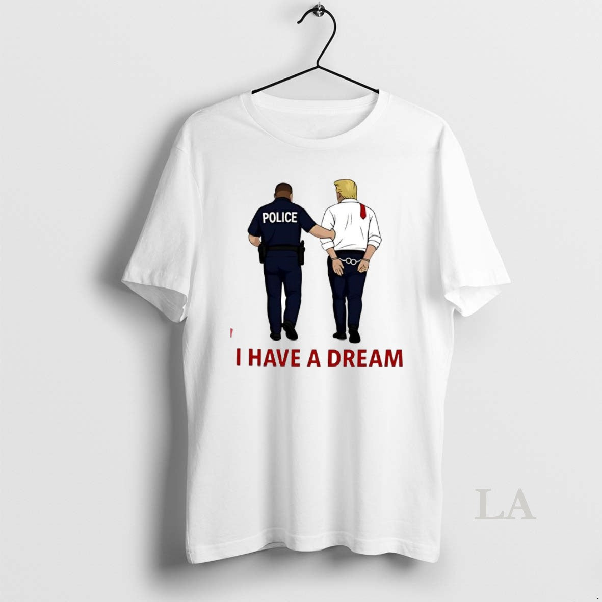 Original Anti Trump I Have A Dream Police Arrest Trump