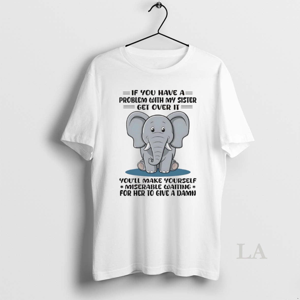 Original Elephant If You Have A Problem With My Sister Get Over It Youll Make