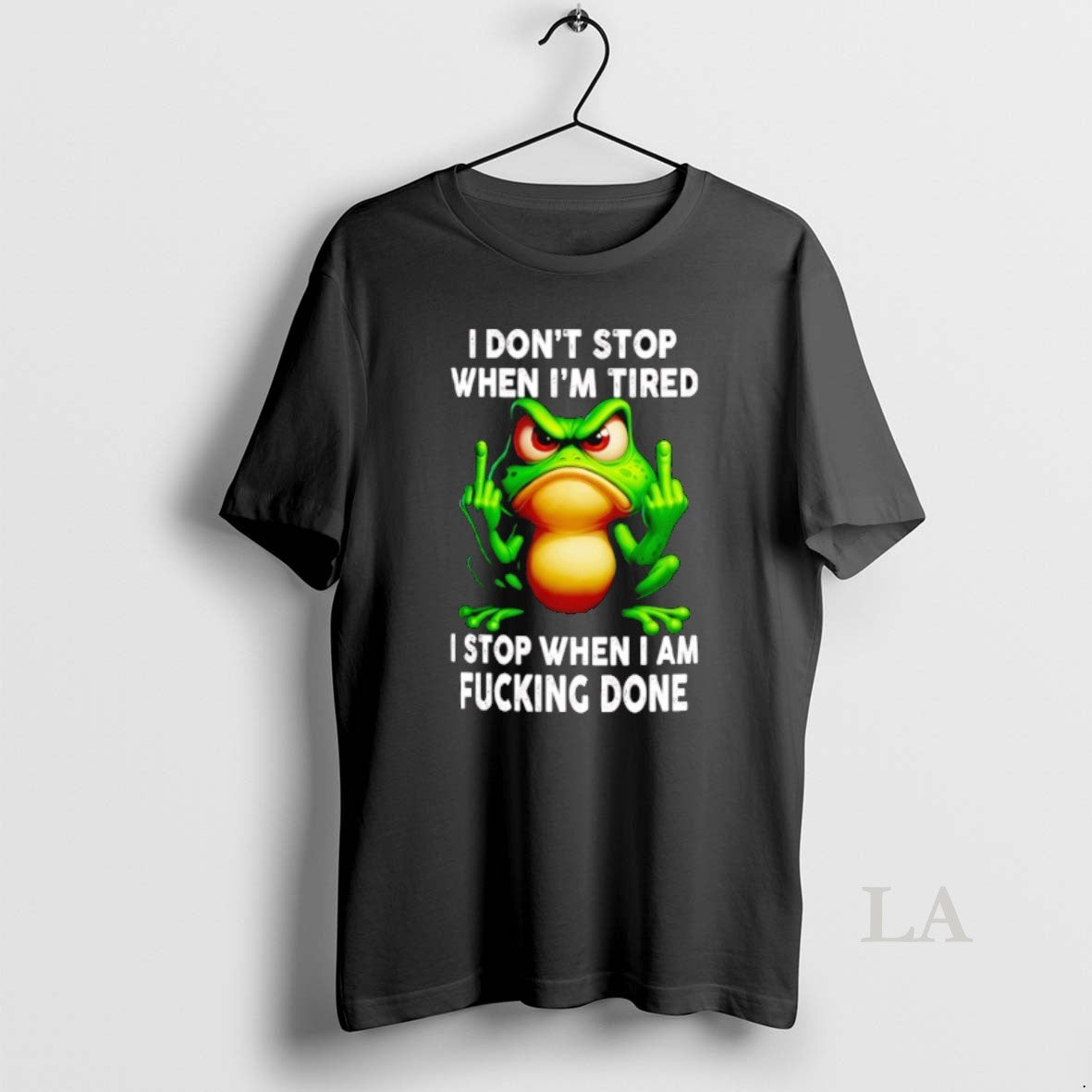 Original Frog I Dont Stop When Im Tired I Stop When I Am Fucking Done