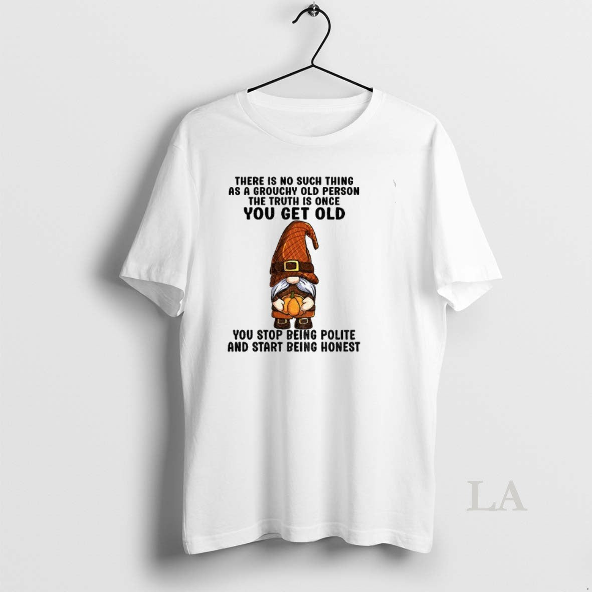 Original Gnome There Is No Such Thing As A Grouchy Old Person The Truth Is