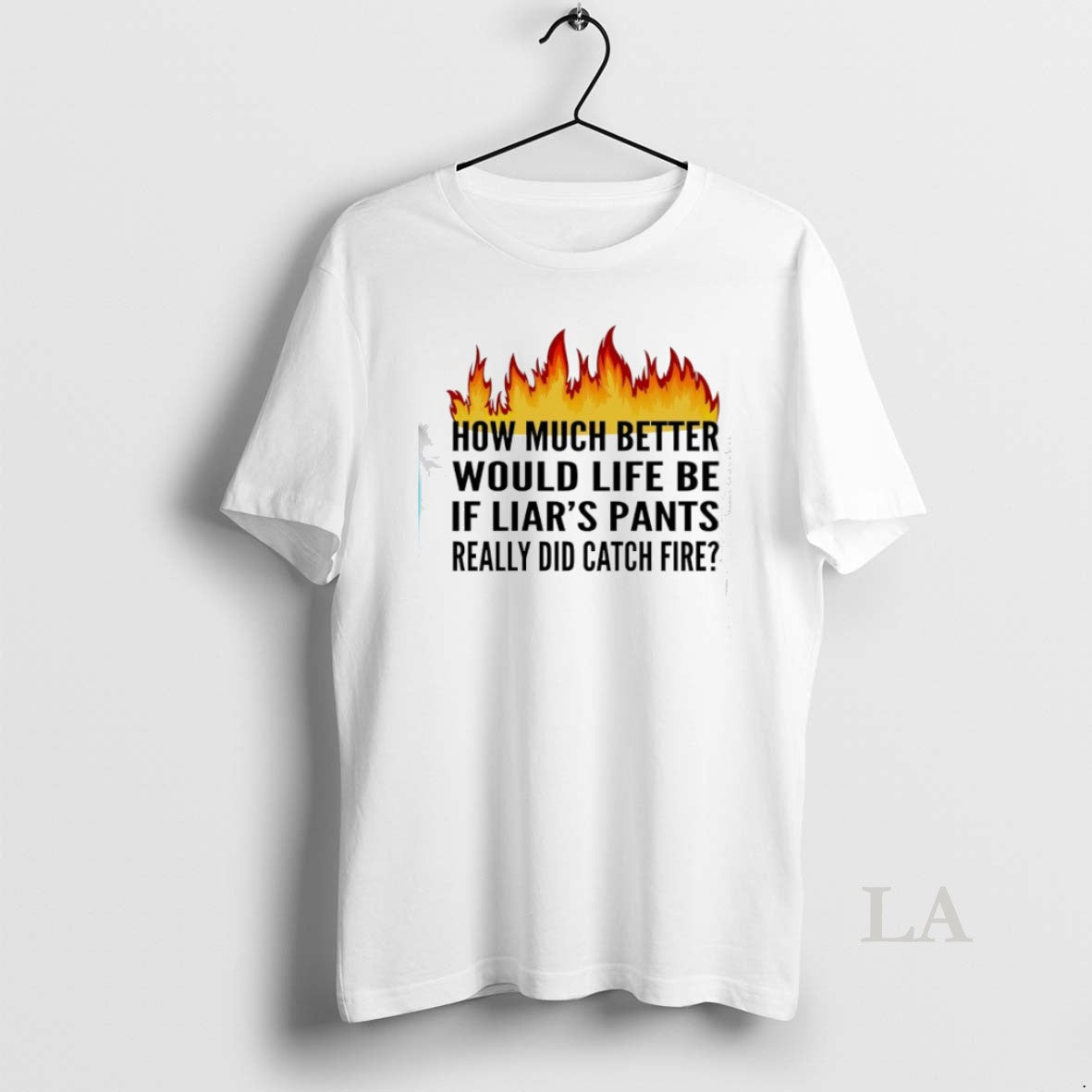 Original How Much Better Would Life Be If Liars Pants Really Did Catch Fire