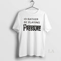 Original Id Rather Be Playing Pressure