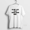 Original Im Not Lazy Im On Energy Saving Mode