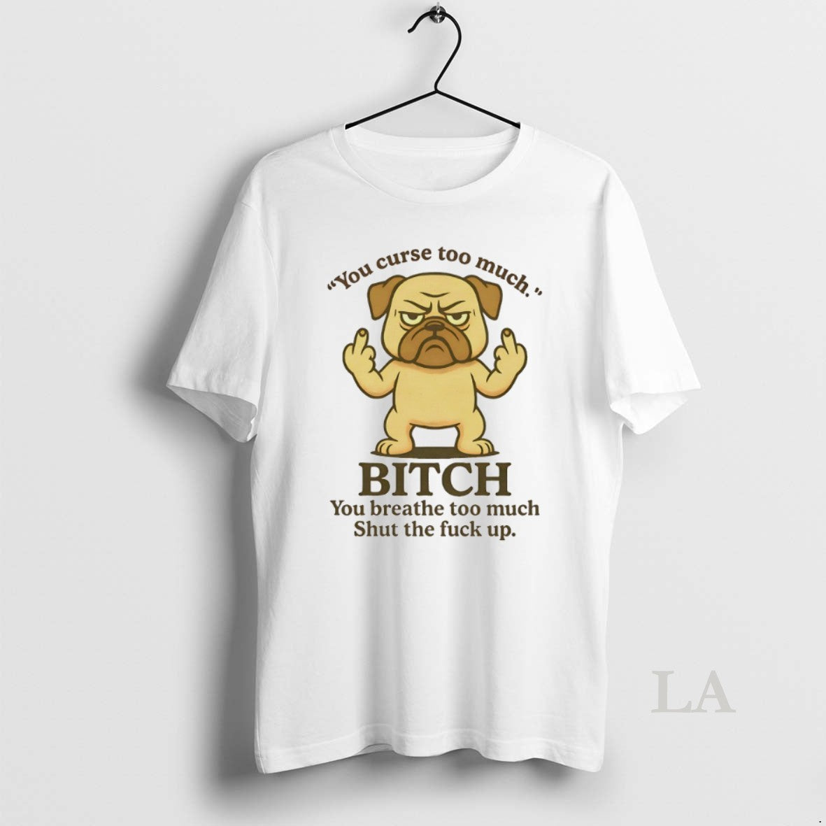 Original Pug You Curse Too Much Bitch You Breathe Too Much Shut The Fuck Up