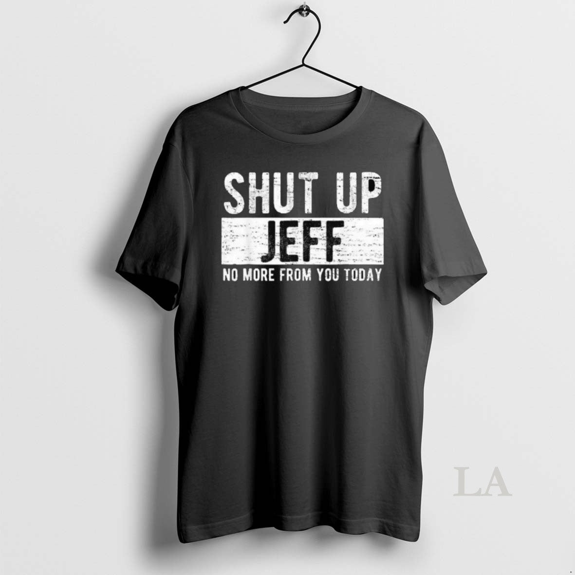 Original Shut Up Jeff No More From You Today Long Sleve