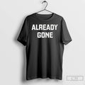 Premium Already Gone T Shirts