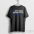 Premium Dont Mess Around With Slim T Shirts