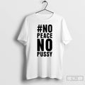 Premium No Peace No Pussy T Shirts