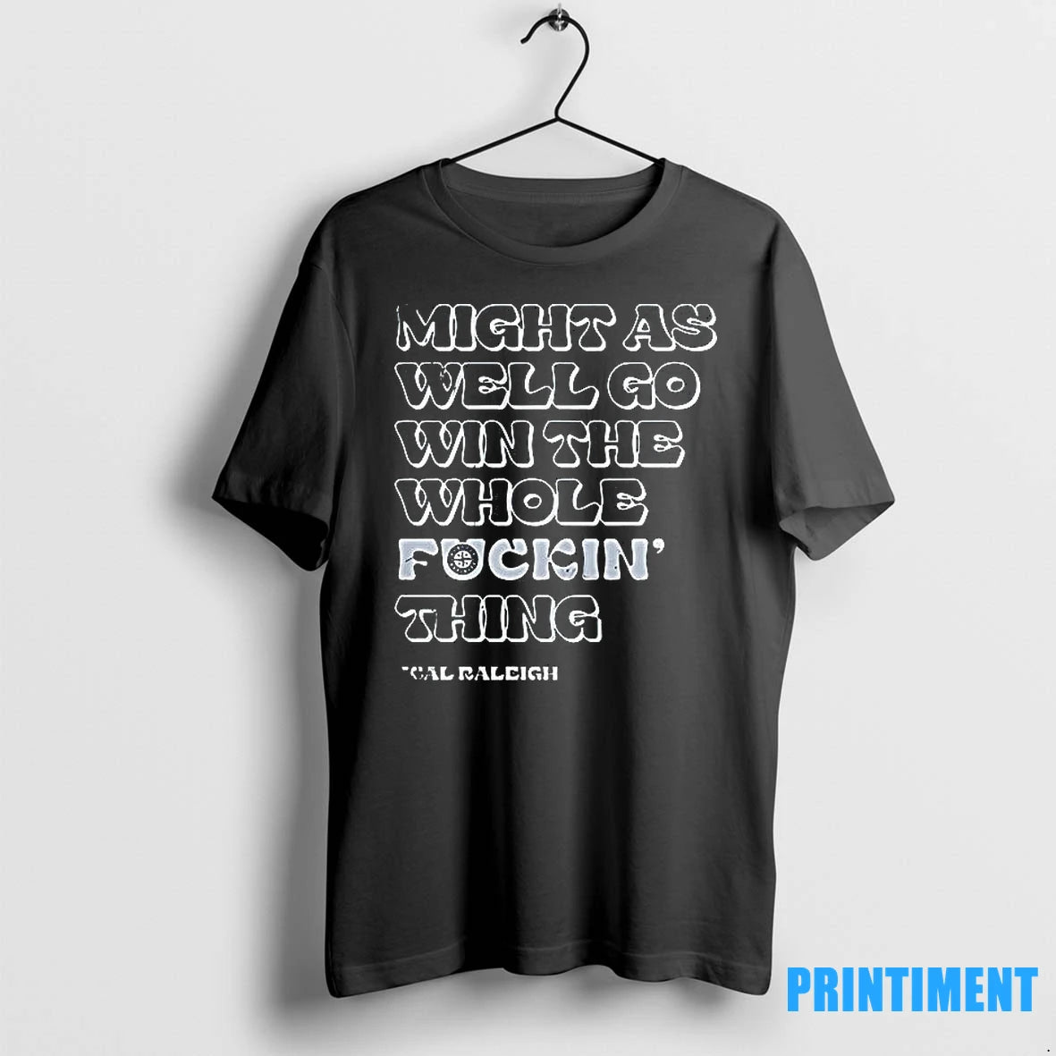 Seattle Mariners Might As Well Go Win The Whole Fckin Thing Cal Raleigh Tshirts Sweater