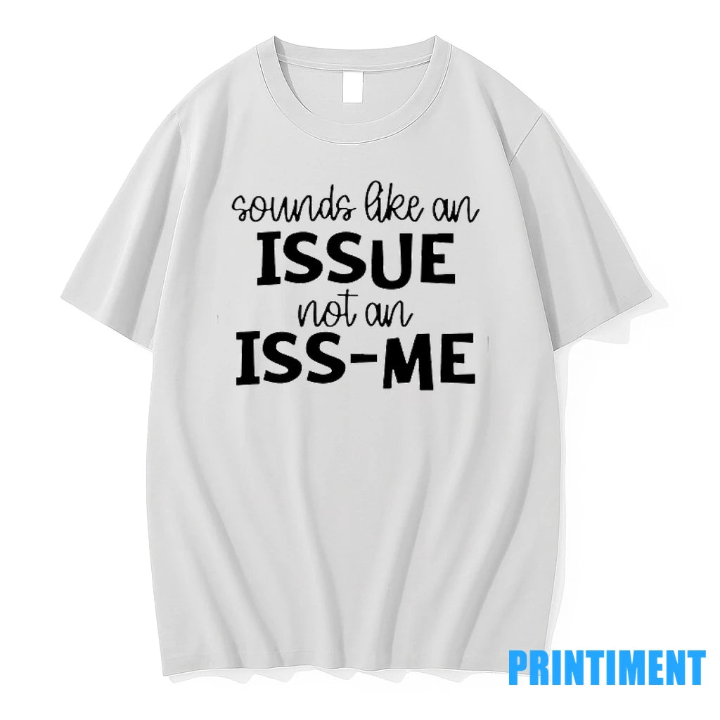 Sounds Like An Issue Not An Iss Me Tshirts Sweater