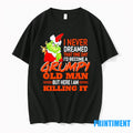 The Grinch I Never Dreamed That One Day Id Become A Grumpy Old Man But