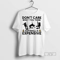 Trending Dont Care What You Think Softball Expensive Graphic Tee Shirt Sweatshirt Hoodies