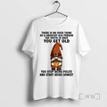 Trending Gnome There Is No Such Thing As A Grouchy Old Person The Truth Is