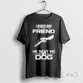 Trending I Asked God For A Friend He Sent Me My Dog Tee Shirt Sweater