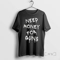 Trending Need Money For Guns Tee Shirt Sweater