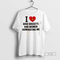 Trending Officials I Love Dino Nuggets And Women Dominating Me T Shirt Sweatshirt Hoodies