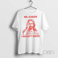 Trending Officials Liberal Jesus Holiday No Karen I Wasnt White T Shirt Sweatshirt Hoodies