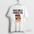 Trending Officials Pass Me A Fridge Cig Zero Coke T Shirt Sweatshirt Hoodies