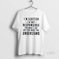 Trendy Im Scottish Im Only Responsible For What I Say Not For What You Understand