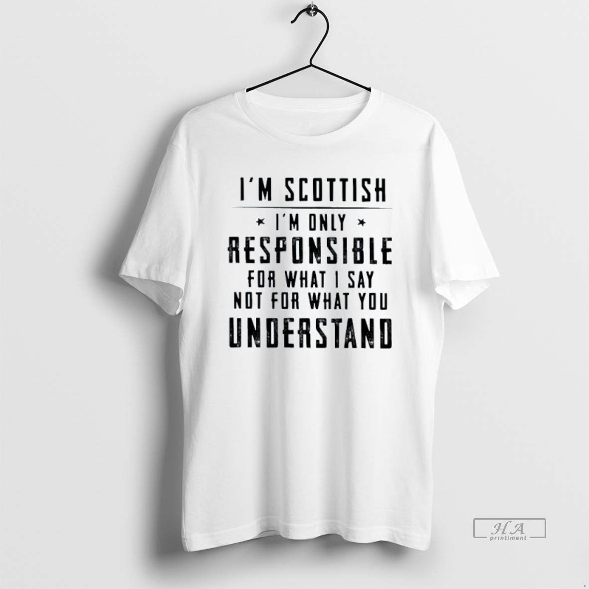 Trendy Im Scottish Im Only Responsible For What I Say Not For What You Understand