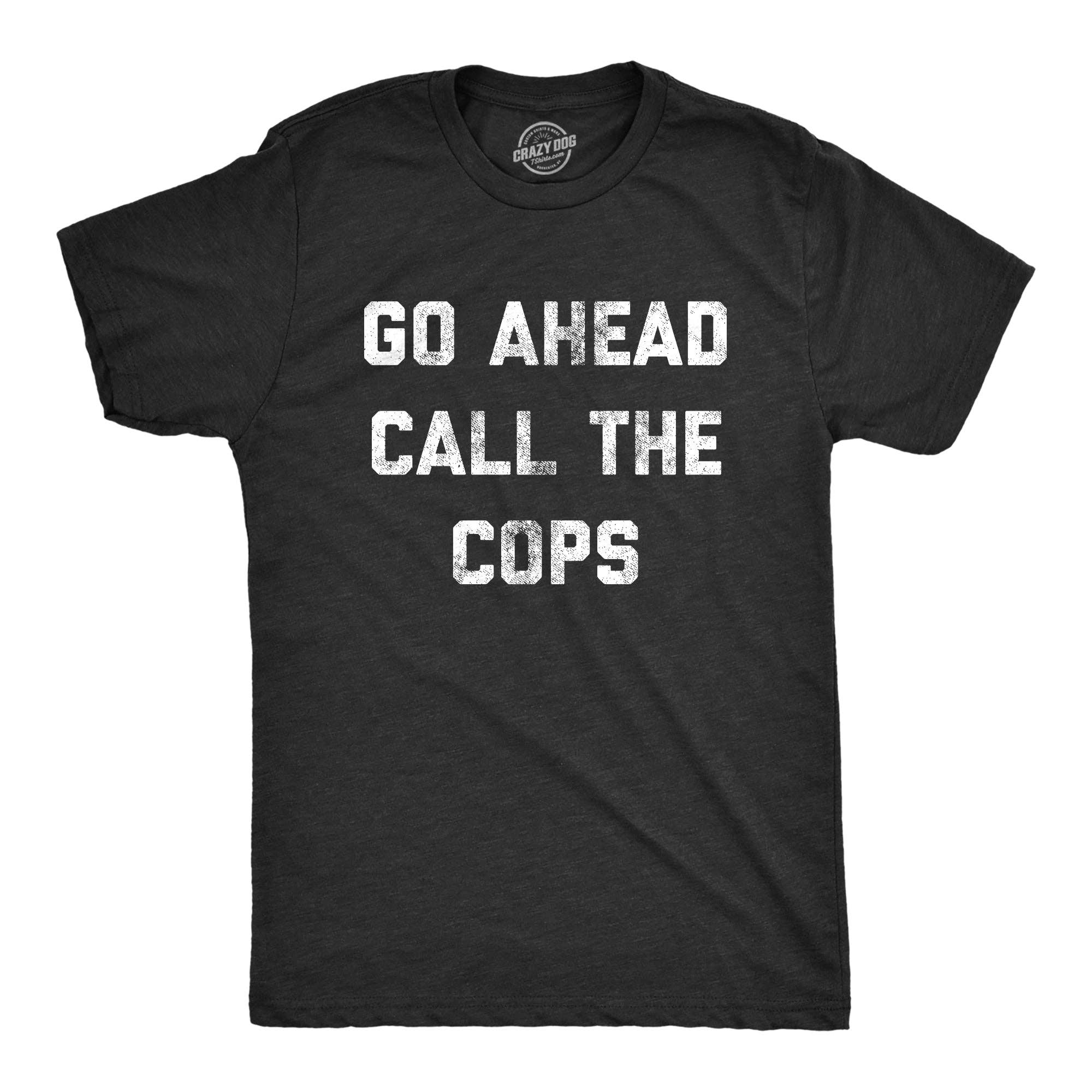Go Ahead Call the Cops Men's T Shirt