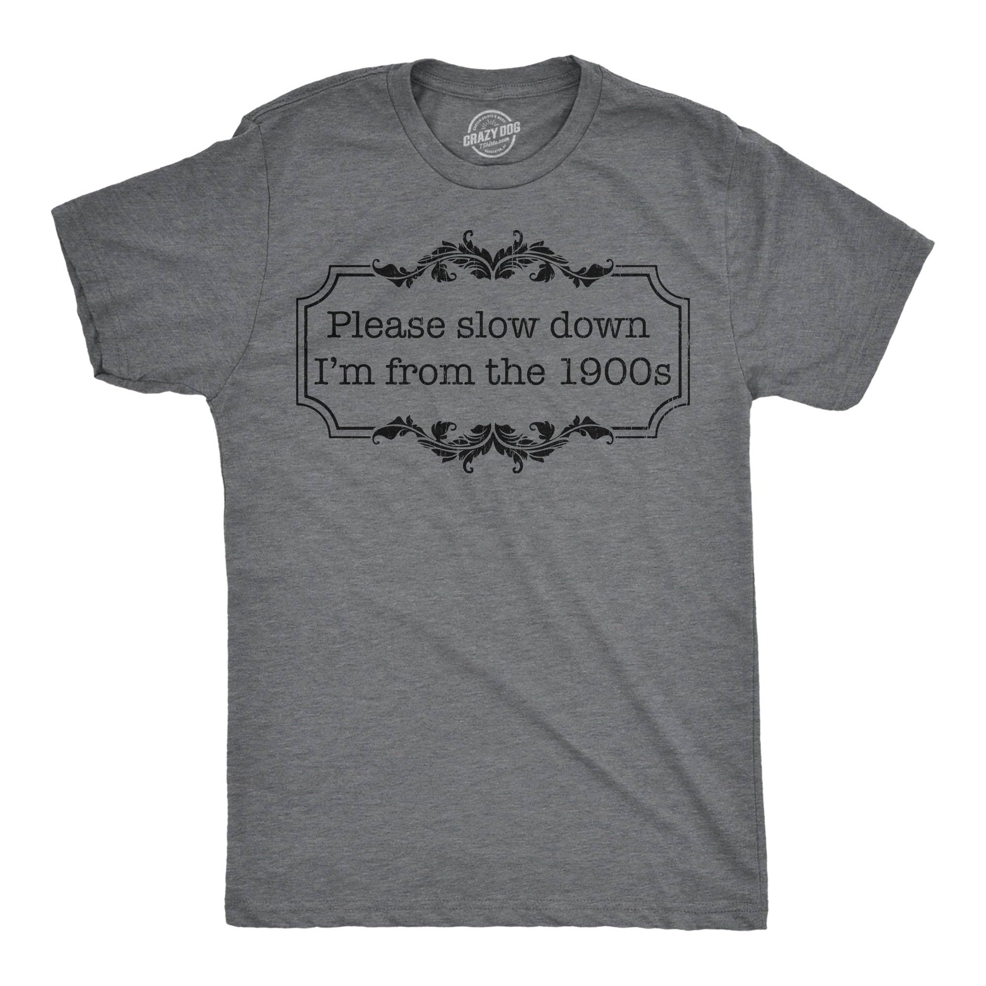 Please Slow Down Im from the 1900s Men's T Shirt