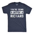 Youre Being A Bit of A Richard Men's T Shirt