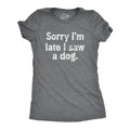 Sorry Im Late I Saw A Dog Women's T Shirt