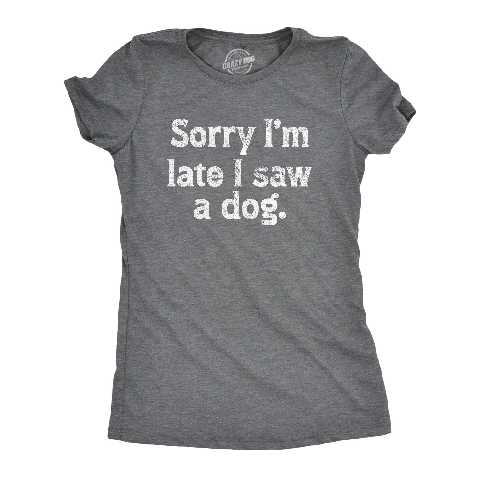 Sorry Im Late I Saw A Dog Women's T Shirt