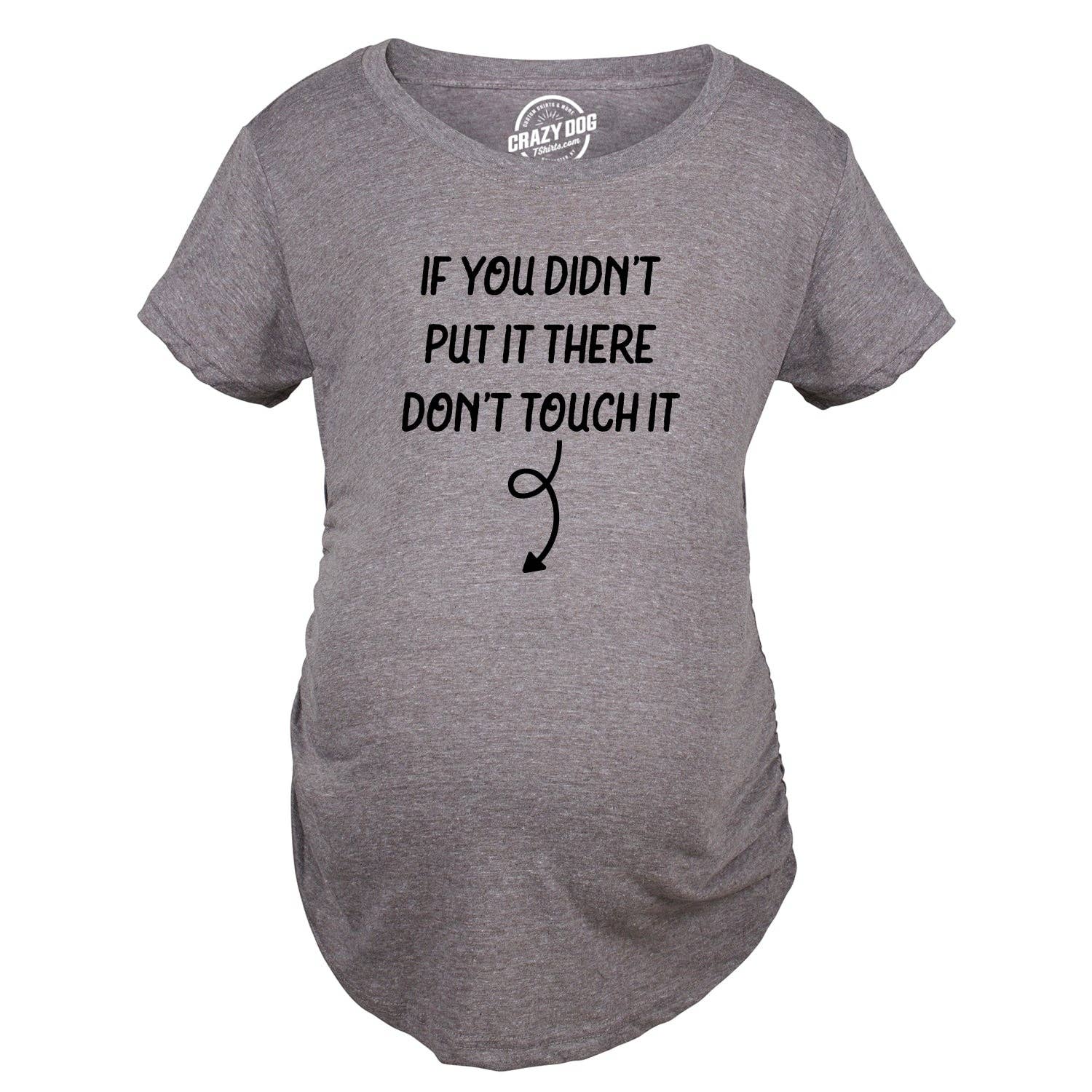 If You Didn’T Put It There Dont Touch It Maternity T Shirt