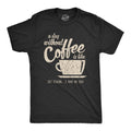A Day Without Coffee Is Like Just Kidding I Have No Idea Men's T Shirt