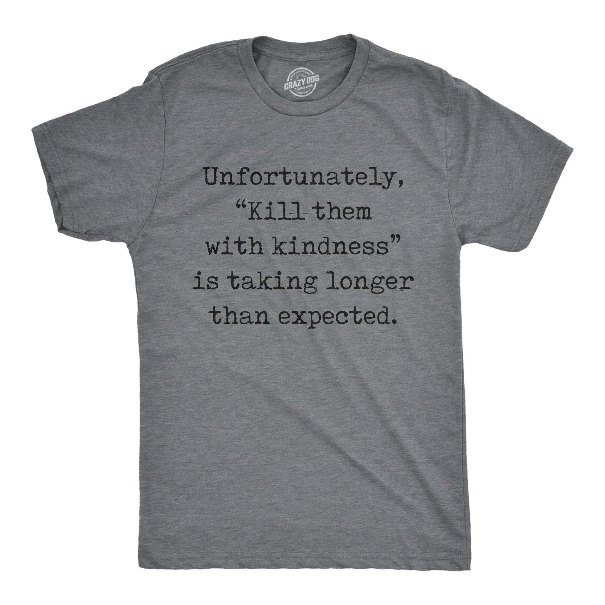 Unfortunately Kill Them with Kindness Is Taking Longer Than Expected Men's T Shirt