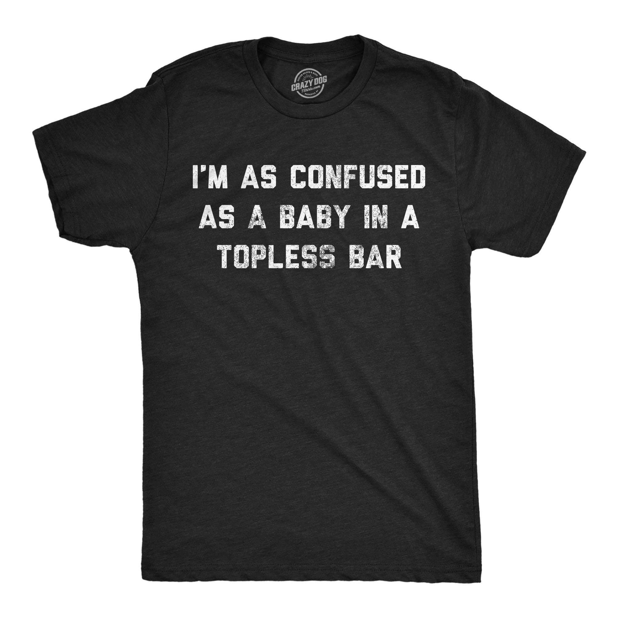 Im As Confused As A Baby At A Topless Bar Men's T Shirt