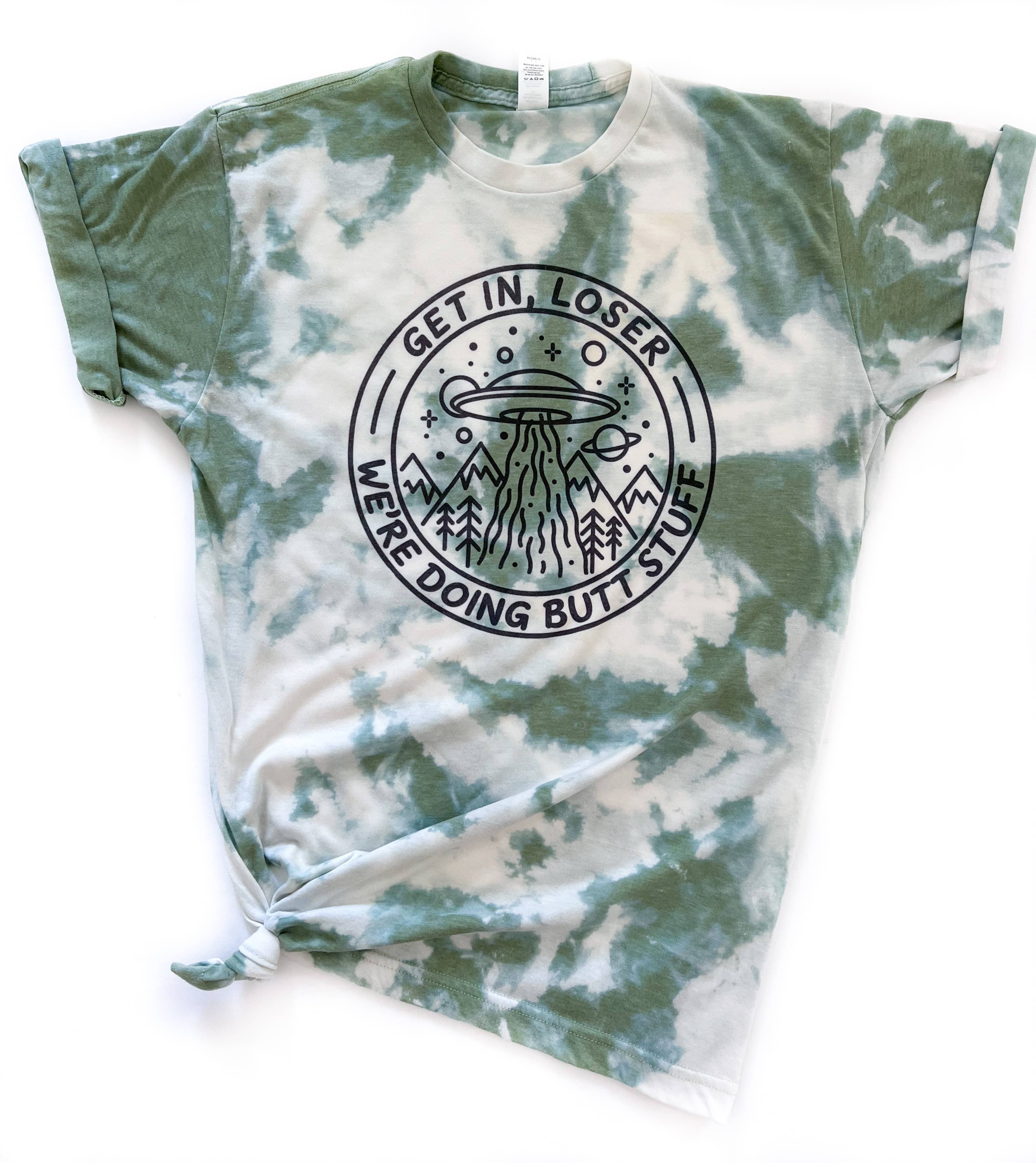 Get in Loser We’Re Doing Butt Stuff Alien Tie-Dye Tee