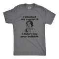 I Checked My Receipt and I Didn't Buy Your Bullshit Men's T Shirt