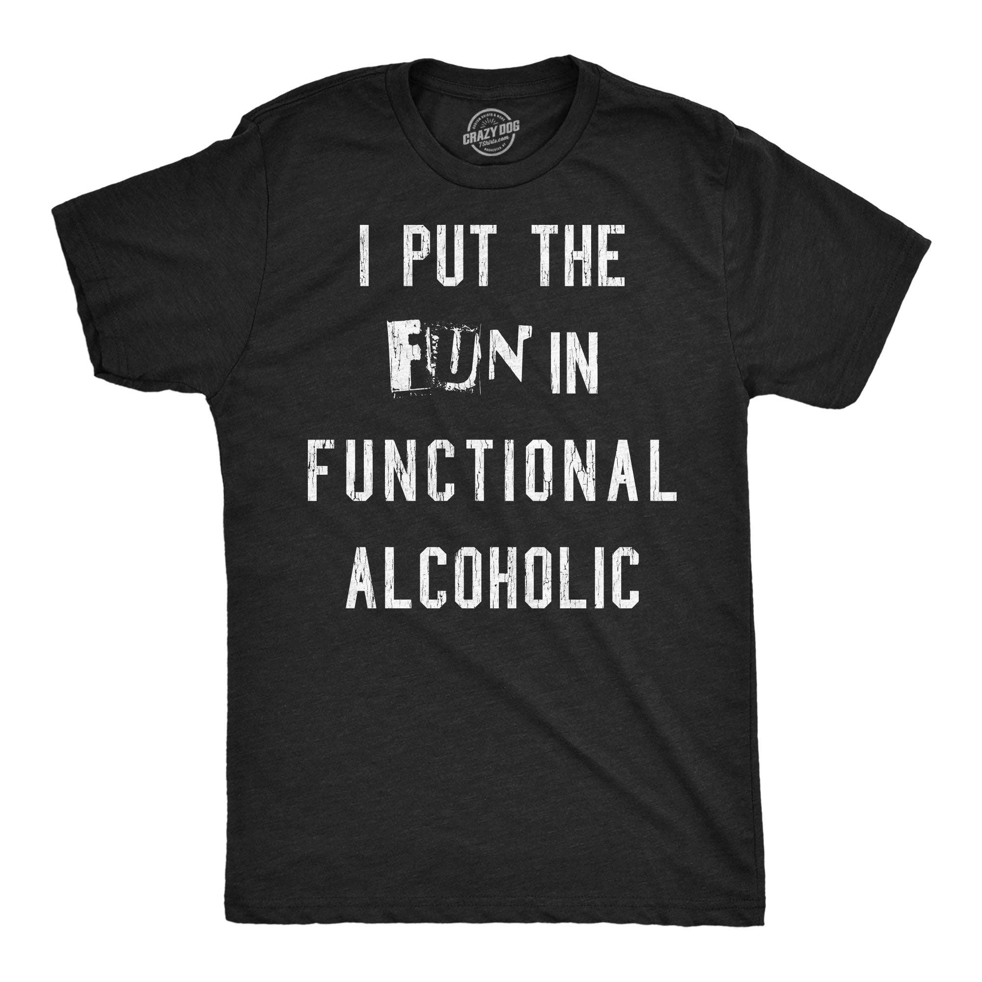 I Put the Fun in Functional Alcoholic Men's T Shirt