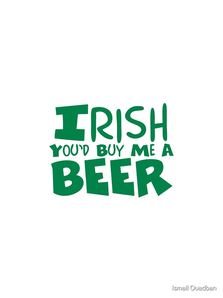 IRISH YOU'D BUYE A BEER SHIRT by Ismail Ouadban