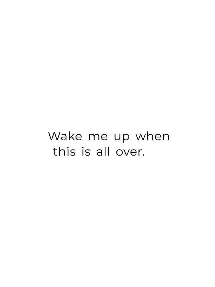 Wake me up when this is all over by 100sOfDesigns