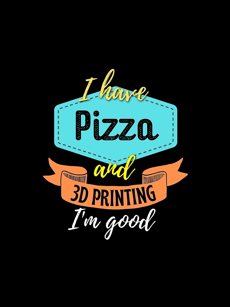 Pizza and 3D Printing by BadAttitudeTees