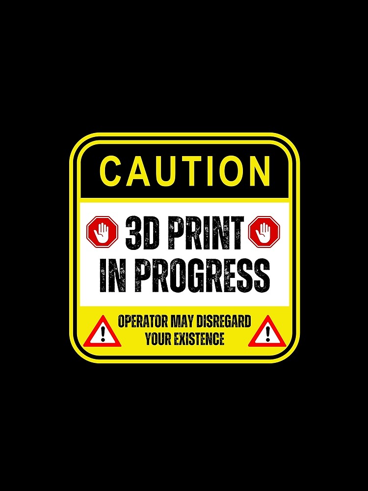 Caution: 3D Print In Progress by BadAttitudeTees