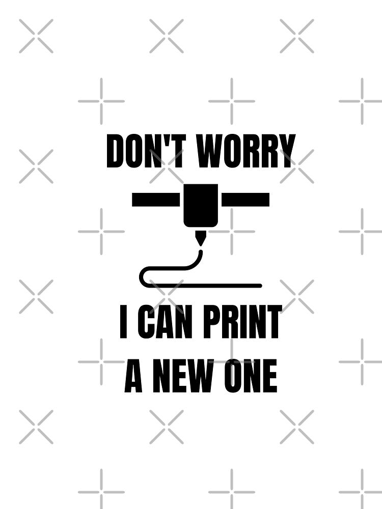 Don't Worry, I can print a new one - Funny 3d Printing by GeniusEngineer