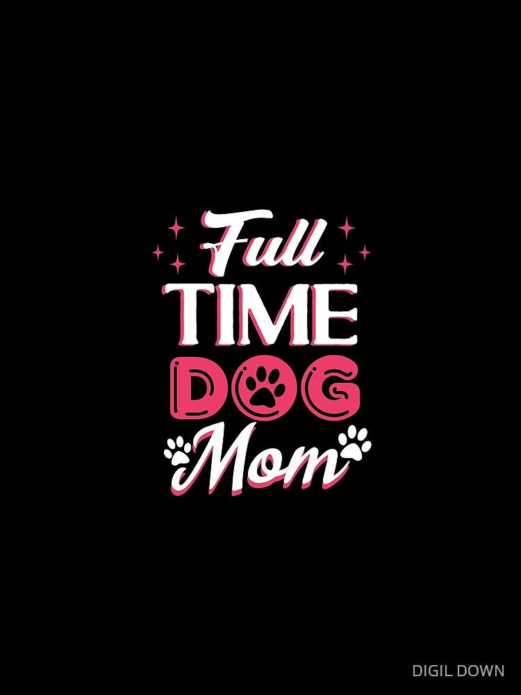 Full Time Dog Mom by DIGIL DOWN