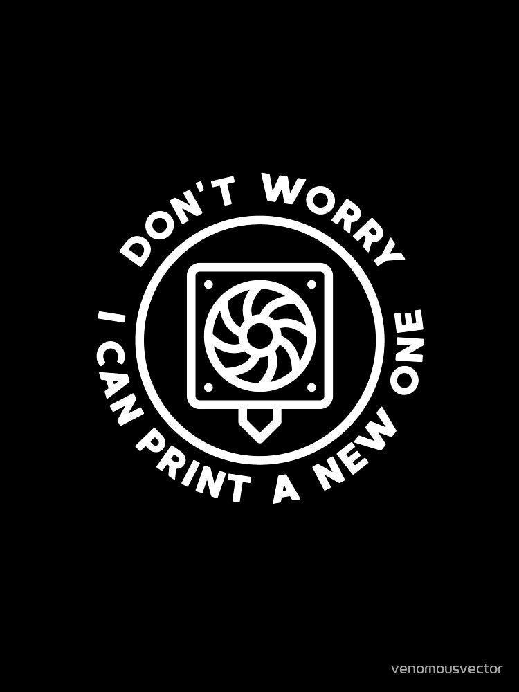Don't Worry I Can Print A New One - 3D Printing round design by venomousvector