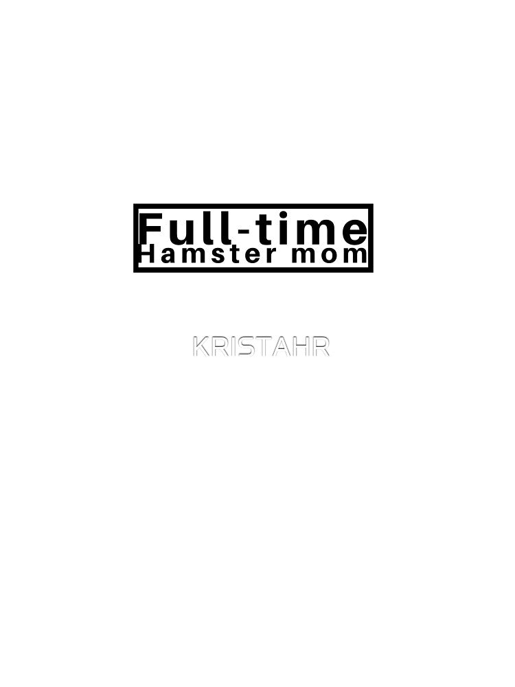 Full-time hamster mom full time hamster lover by KRISTAHR
