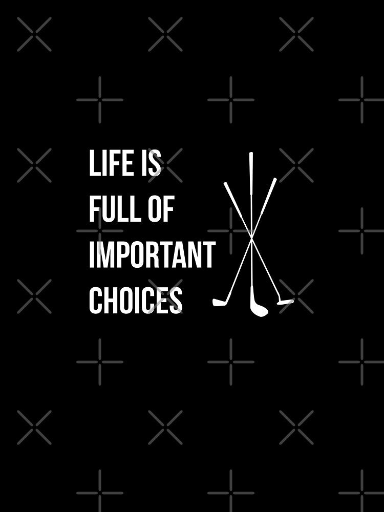 Life is Full Of Important Choices Golf by evokearo