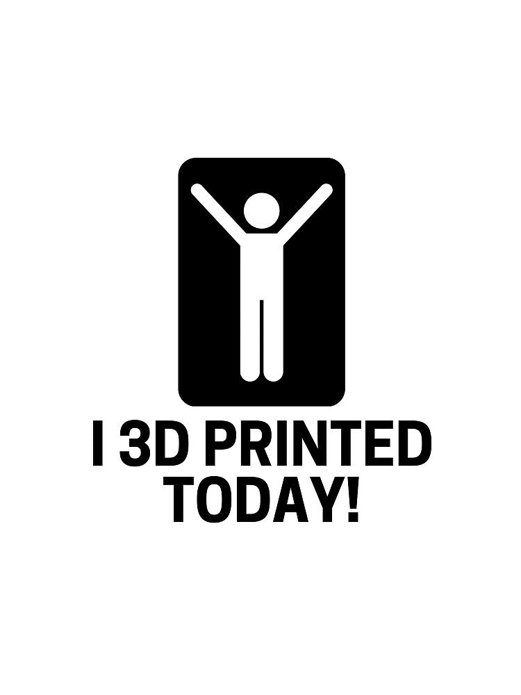 I 3D Printed Today - 3D Printing by Printint